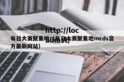 每日大赛聚集地（每日大赛聚集地mrds官方最新网站）